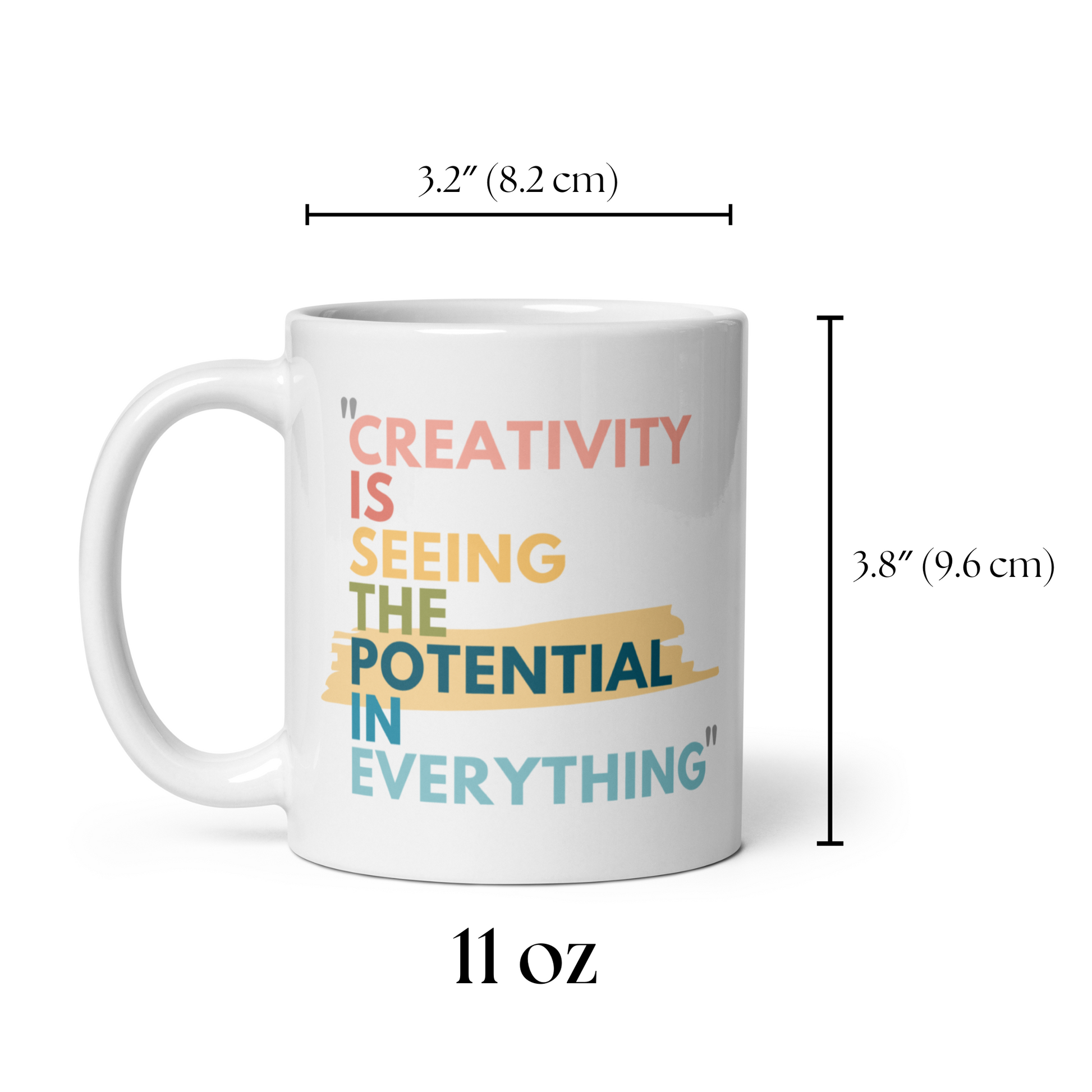 11 oz white glossy mug with the caption Creativity is Seeing the Potential in Everything. A Great gift for creative minds, a mug for artists, even makes a fun inspiring pencil holder for the office or craft room. The Bold colorful text makes the design stand out. 